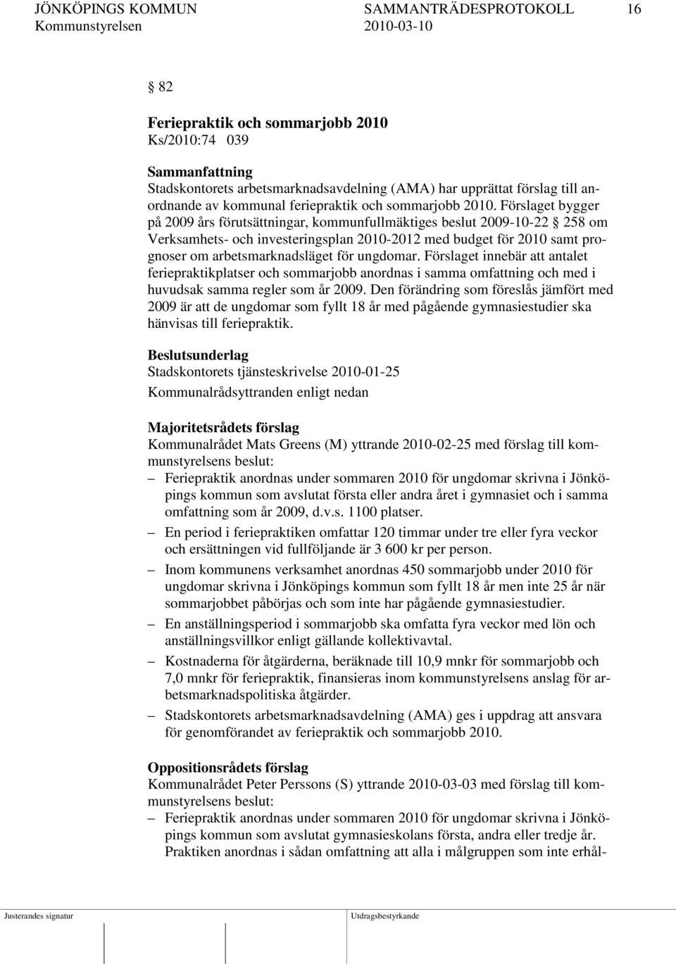 Förslaget bygger på 2009 års förutsättningar, kommunfullmäktiges beslut 2009-10-22 258 om Verksamhets- och investeringsplan 2010-2012 med budget för 2010 samt prognoser om arbetsmarknadsläget för