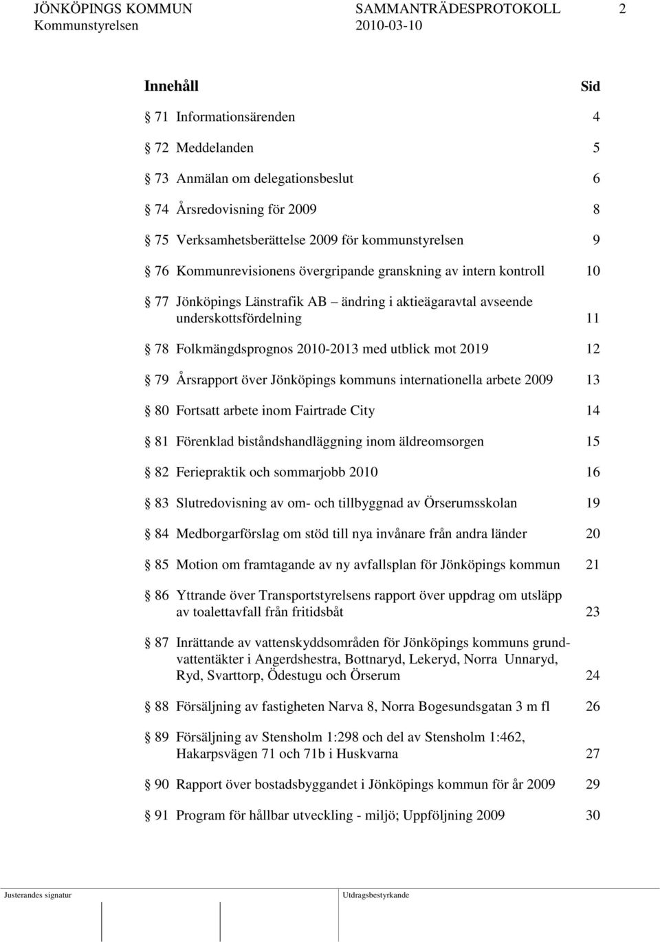 2010-2013 med utblick mot 2019 12 79 Årsrapport över Jönköpings kommuns internationella arbete 2009 13 80 Fortsatt arbete inom Fairtrade City 14 81 Förenklad biståndshandläggning inom äldreomsorgen