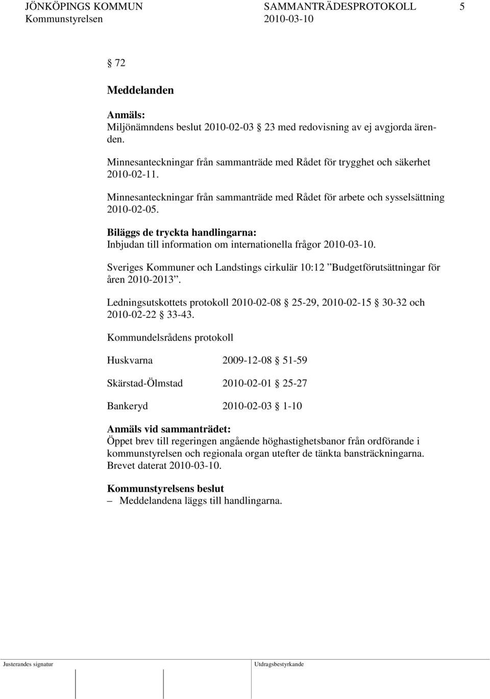 Biläggs de tryckta handlingarna: Inbjudan till information om internationella frågor 2010-03-10. Sveriges Kommuner och Landstings cirkulär 10:12 Budgetförutsättningar för åren 2010-2013.