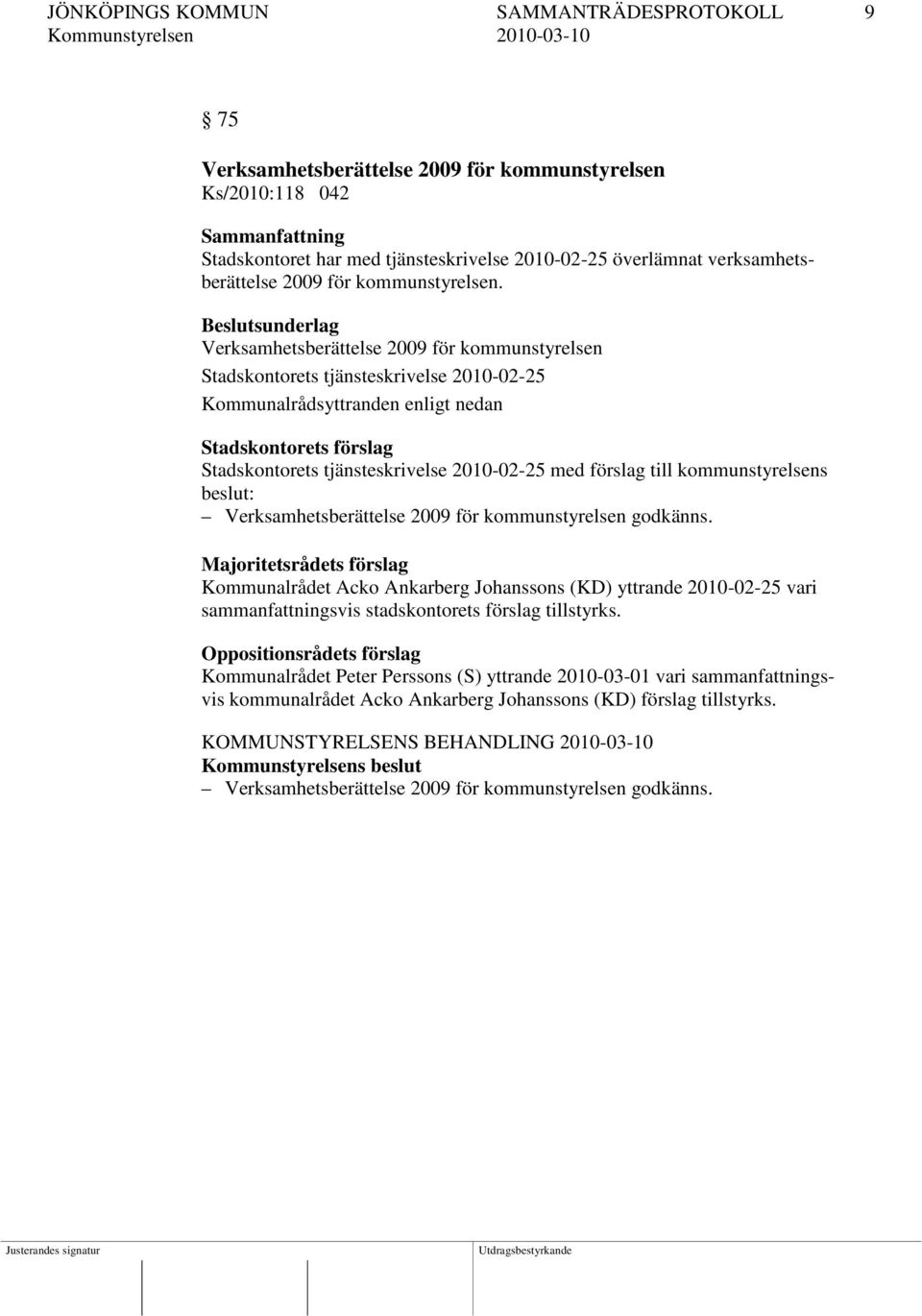 Verksamhetsberättelse 2009 för kommunstyrelsen Stadskontorets tjänsteskrivelse 2010-02-25 Stadskontorets förslag Stadskontorets tjänsteskrivelse 2010-02-25 med förslag till kommunstyrelsens beslut: