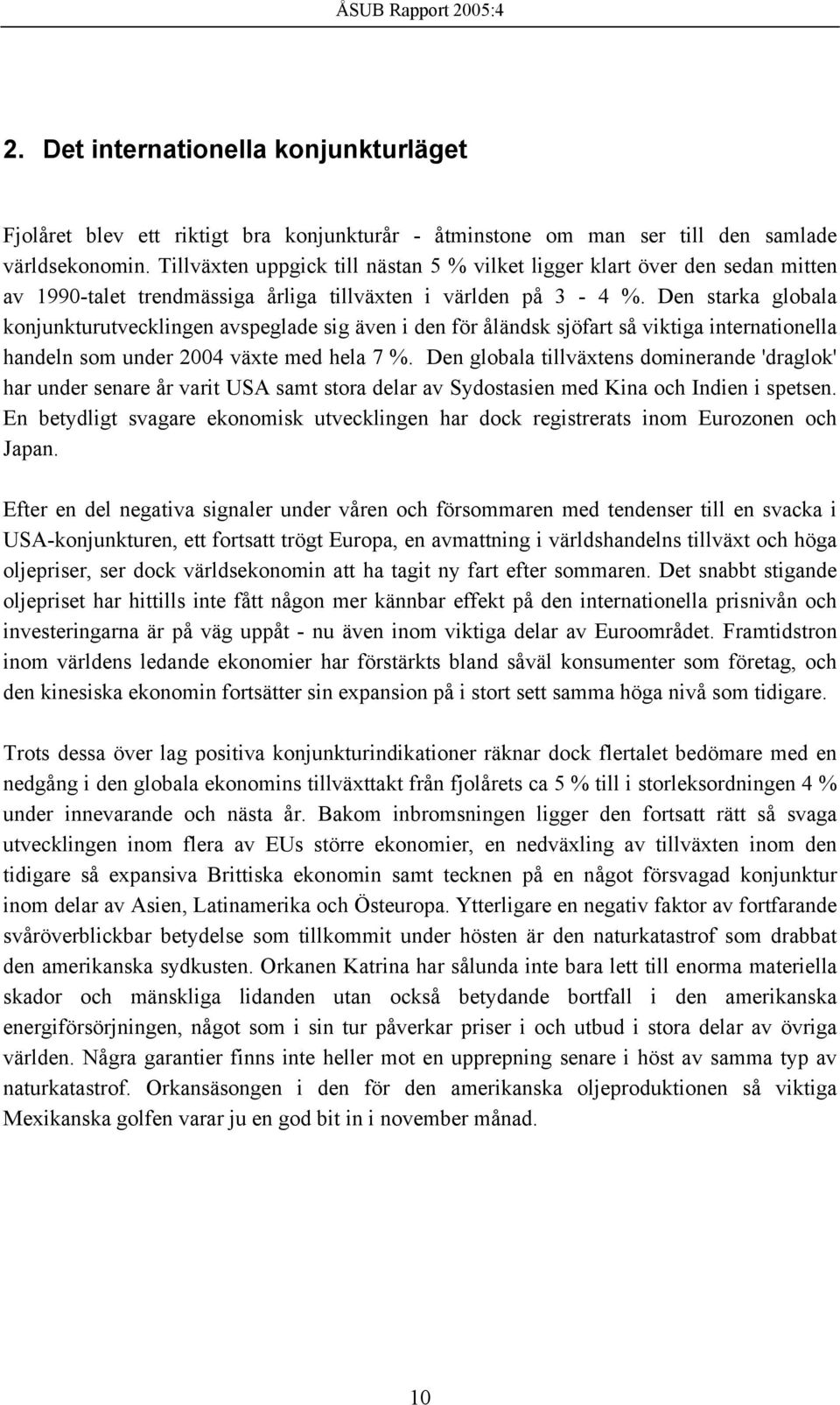 Den starka globala konjunkturutvecklingen avspeglade sig även i den för åländsk sjöfart så viktiga internationella handeln som under 2004 växte med hela 7 %.