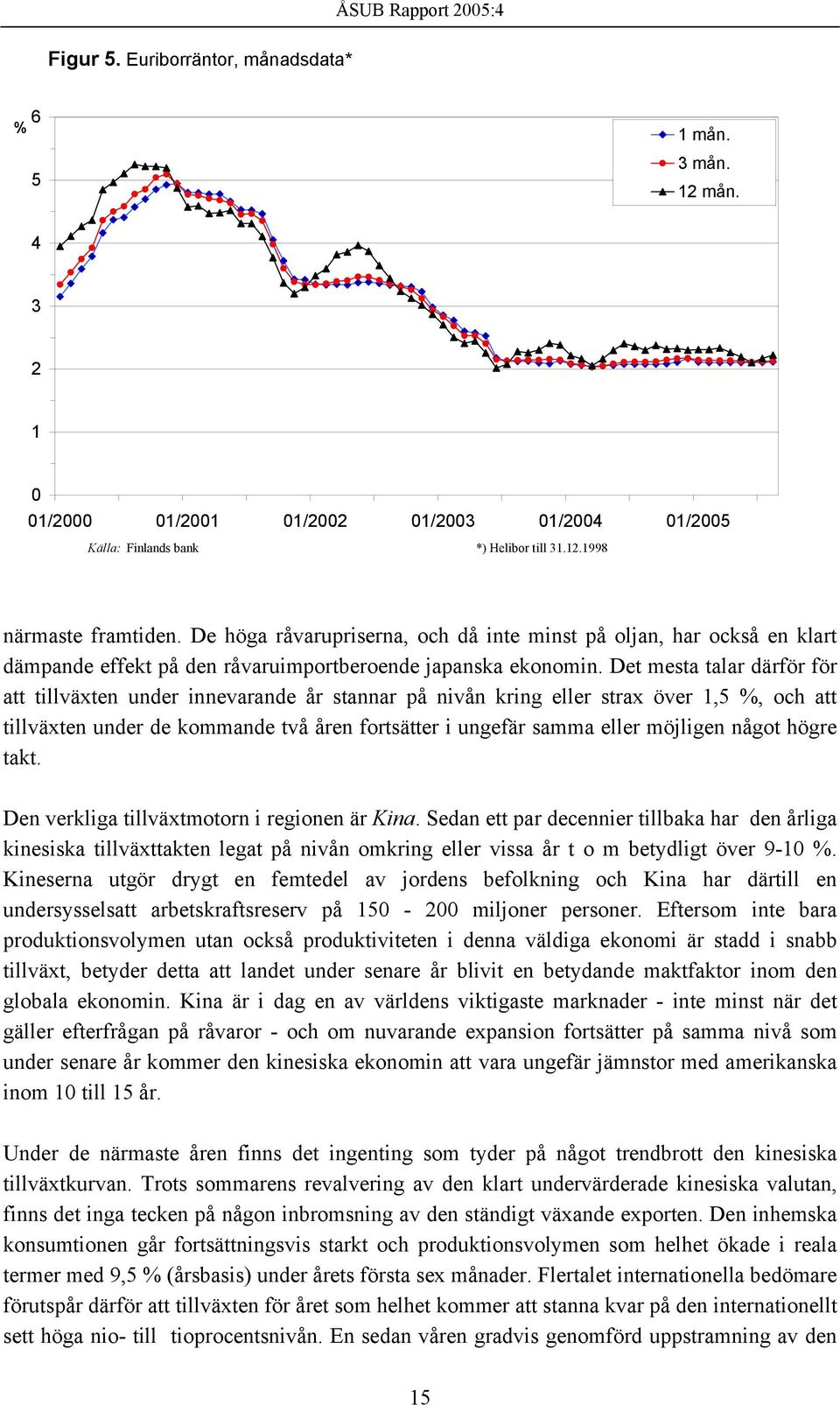 Det mesta talar därför för att tillväxten under innevarande år stannar på nivån kring eller strax över 1,5 %, och att tillväxten under de kommande två åren fortsätter i ungefär samma eller möjligen