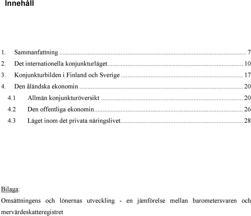 1 Allmän konjunkturöversikt... 20 4.2 Den offentliga ekonomin... 26 4.