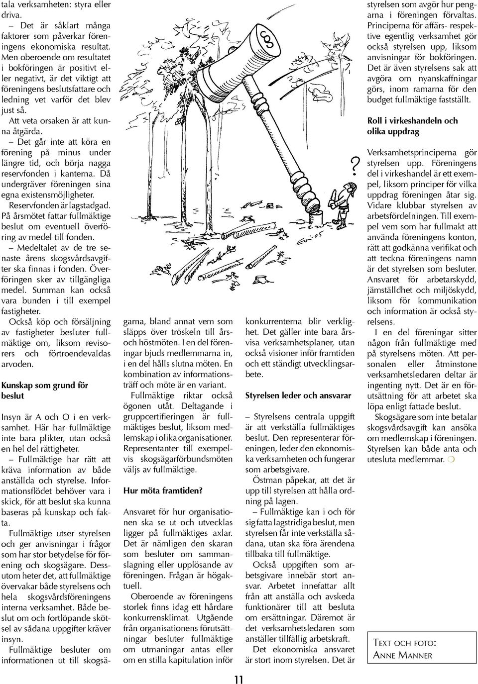 Det går inte att köra en förening på minus under längre tid, och börja nagga reservfonden i kanterna. Då undergräver föreningen sina egna existensmöjligheter. Reservfonden är lagstadgad.