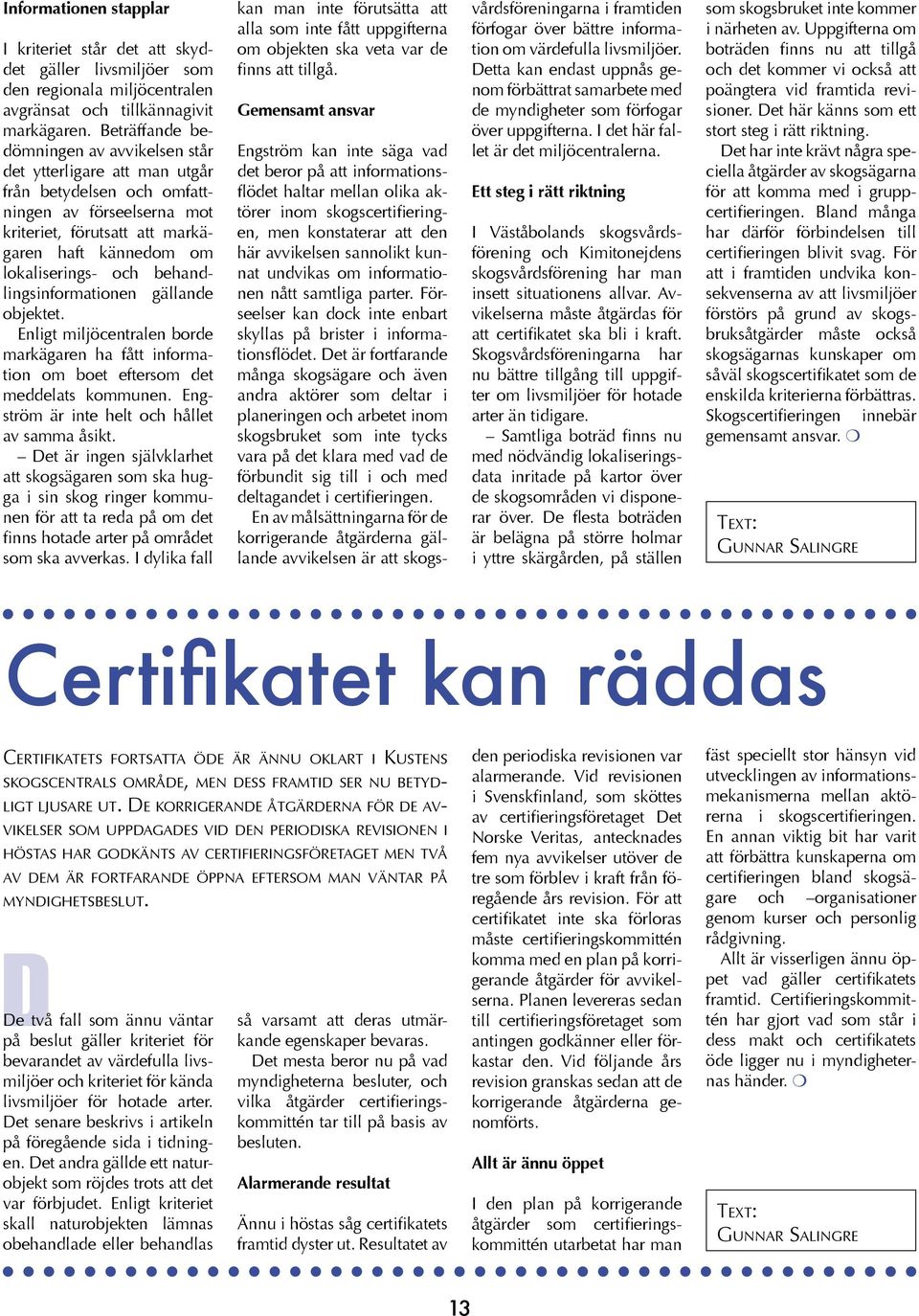 behandlingsinformationen gällande objektet. Enligt miljöcentralen borde markägaren ha fått information om boet eftersom det meddelats kommunen. Engström är inte helt och hållet av samma åsikt.