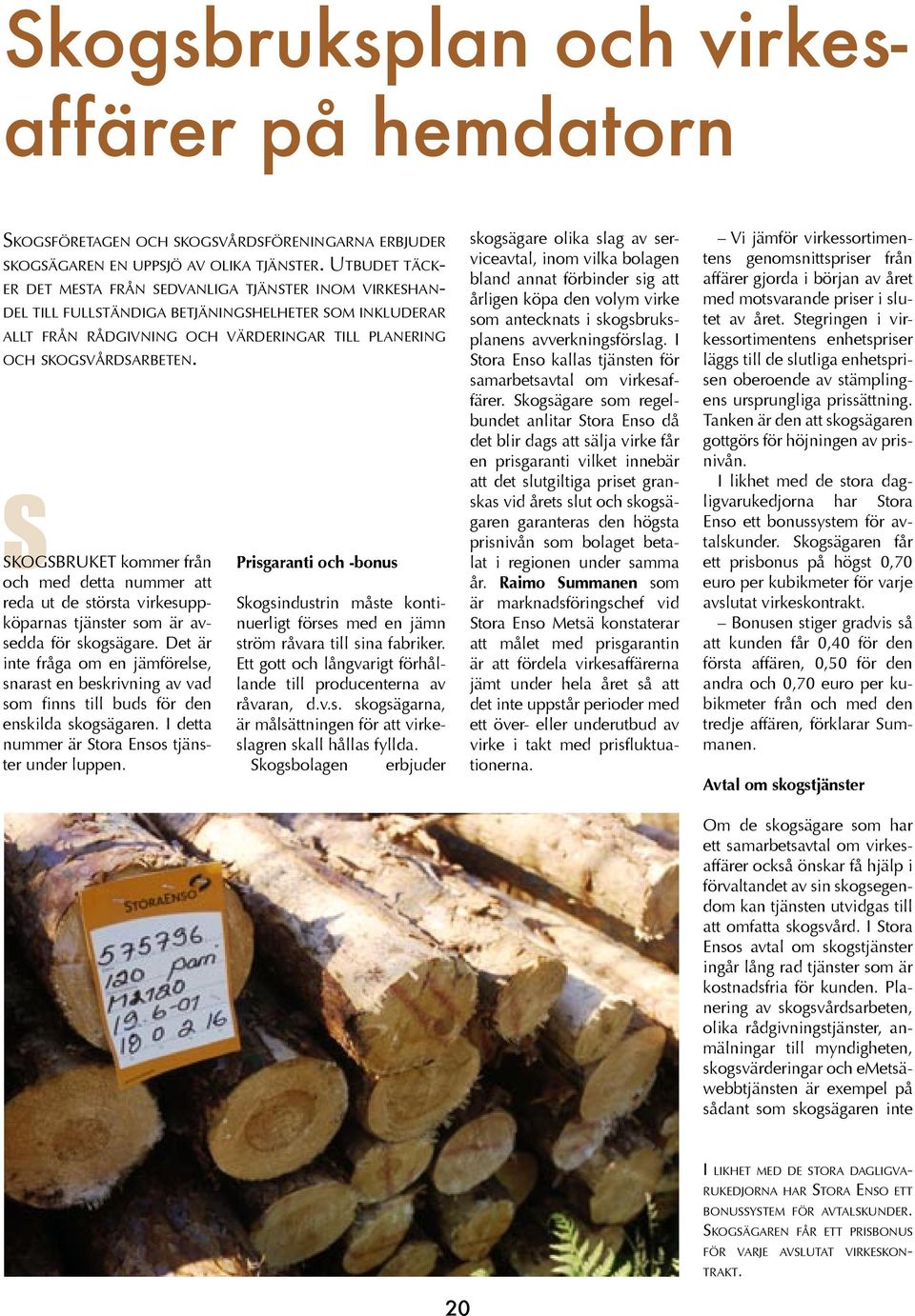 SKOGSBRUKET kommer från och med detta nummer att reda ut de största virkesuppköparnas tjänster som är avsedda för skogsägare.