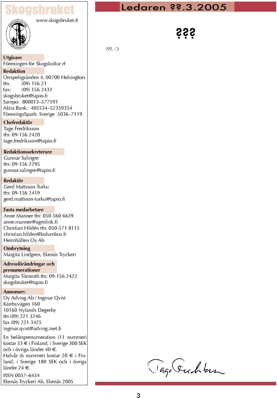 ?? Redaktionssekreterare Gunnar Salingre tfn: 09-156 2295 gunnar.salingre@tapio.fi Redaktör Gerd Mattsson-Turku tfn: 09-156 2419 gerd.mattsson-turku@tapio.
