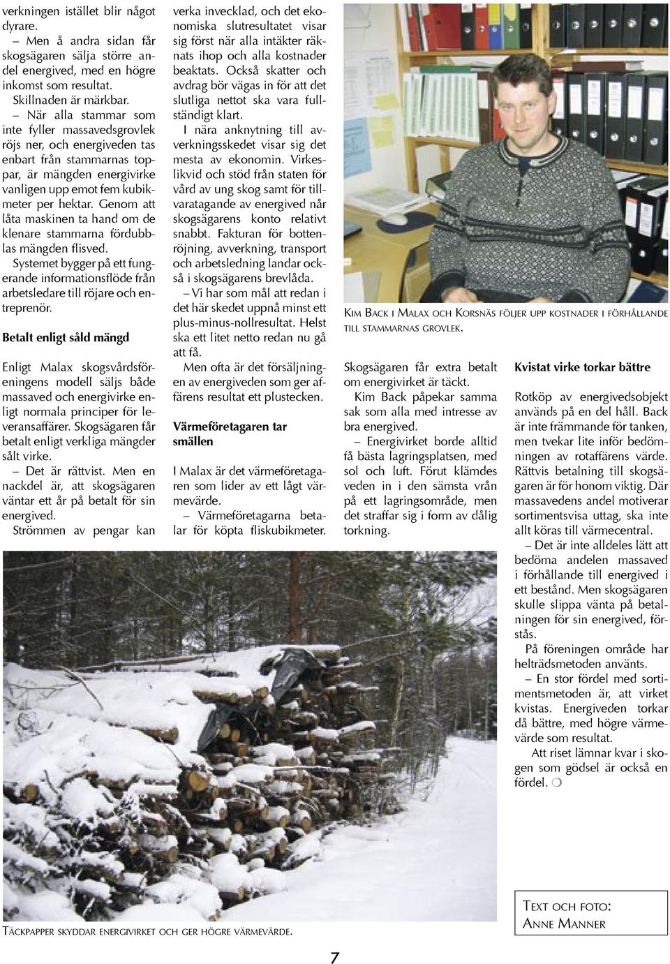 Genom att låta maskinen ta hand om de klenare stammarna fördubblas mängden flisved. Systemet bygger på ett fungerande informationsflöde från arbetsledare till röjare och entreprenör.