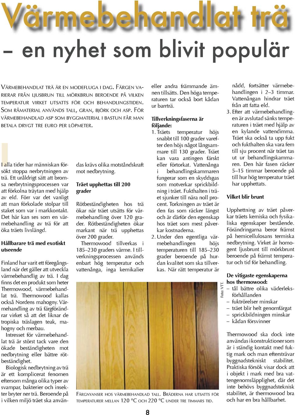 FÖR VÄRMEBEHANDLAD ASP SOM BYGGMATERIAL I BASTUN FÅR MAN BETALA DRYGT TRE EURO PER LÖPMETER. I alla tider har människan försökt stoppa nerbrytningen av trä.