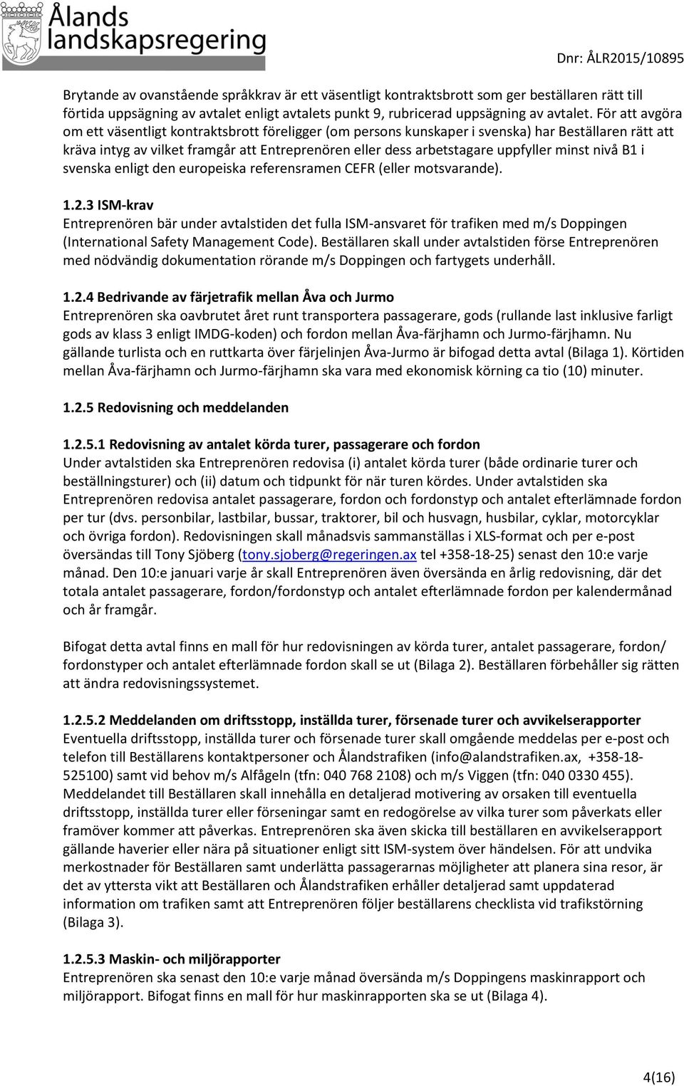 minst nivå B1 i svenska enligt den europeiska referensramen CEFR (eller motsvarande). 1.2.