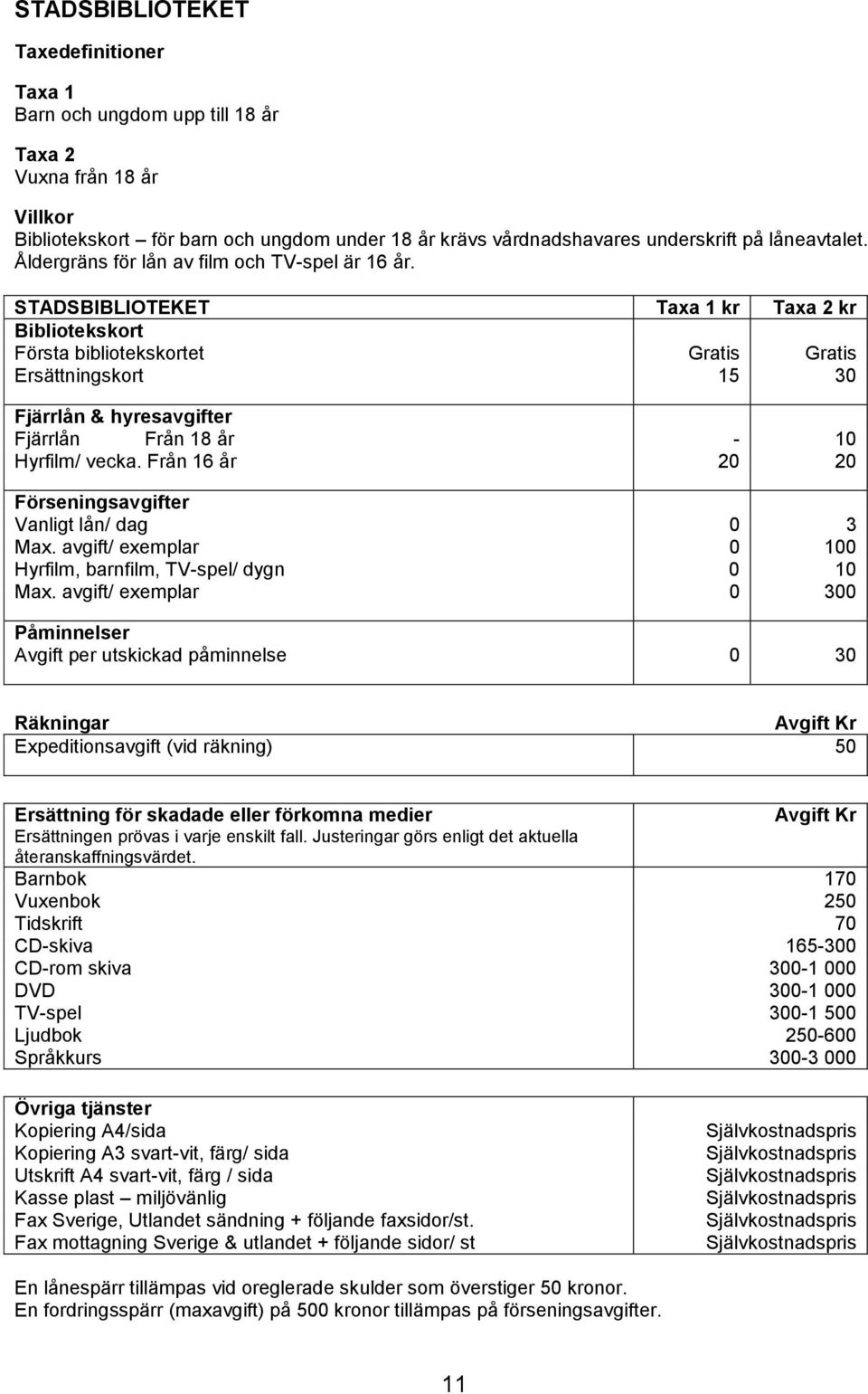 STADSBIBLIOTEKET Taxa 1 Bibliotekskort Första bibliotekskortet Gratis Gratis Ersättningskort 15 30 Fjärrlån & hyresavgifter Fjärrlån Från 18 år - 10 Hyrfilm/ vecka.