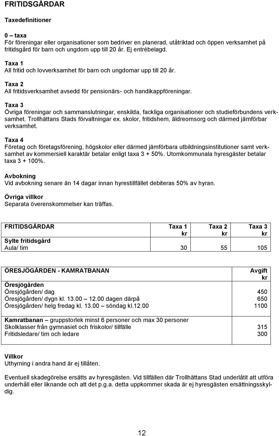 Övriga föreningar och sammanslutningar, enskilda, fackliga organisationer och studieförbundens verksamhet. Trollhättans Stads förvaltningar ex.