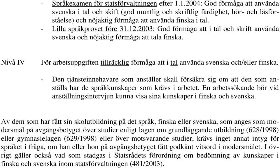 svenska och nöjaktig förmåga att tala finska. Nivå IV För arbetsuppgiften tillräcklig förmåga att i tal använda svenska och/eller finska.