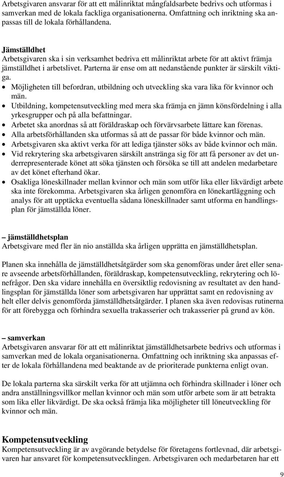 Parterna är ense om att nedanstående punkter är särskilt viktiga. Möjligheten till befordran, utbildning och utveckling ska vara lika för kvinnor och män.