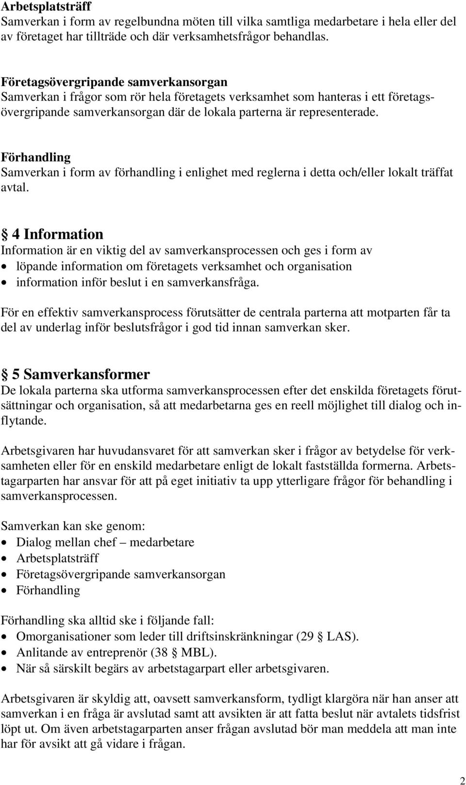 Förhandling Samverkan i form av förhandling i enlighet med reglerna i detta och/eller lokalt träffat avtal.