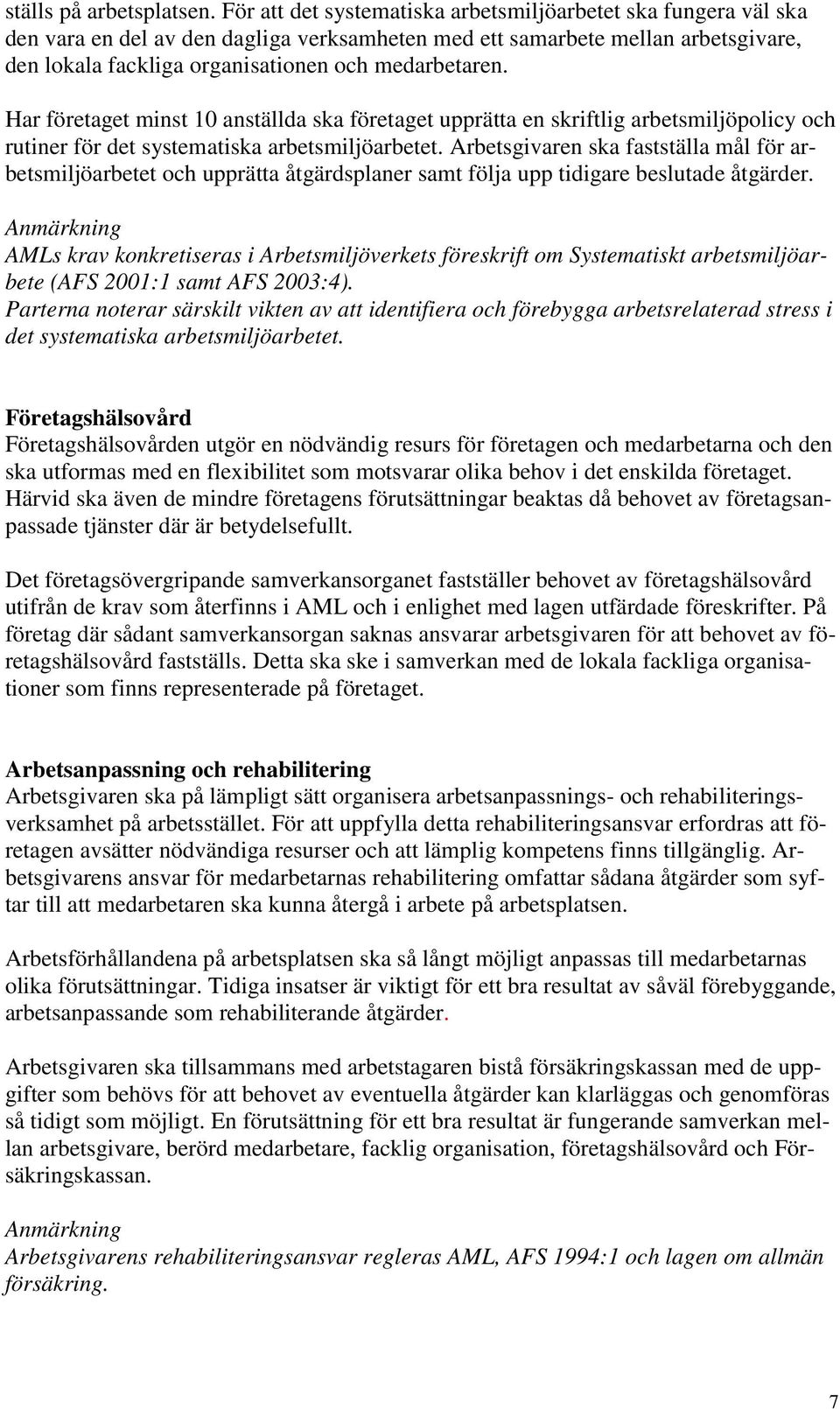 Har företaget minst 10 anställda ska företaget upprätta en skriftlig arbetsmiljöpolicy och rutiner för det systematiska arbetsmiljöarbetet.