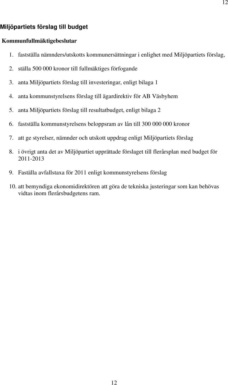 anta Miljöpartiets förslag till resultatbudget, enligt bilaga 2 6. fastställa kommunstyrelsens beloppsram av lån till 300 000 000 kronor 7.