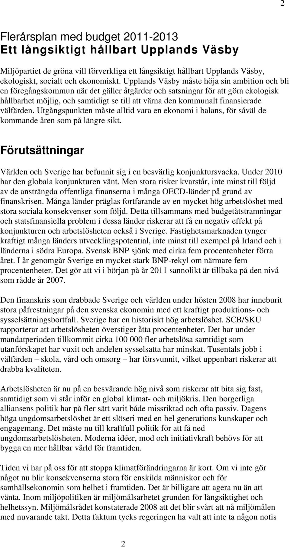 finansierade välfärden. Utgångspunkten måste alltid vara en ekonomi i balans, för såväl de kommande åren som på längre sikt.