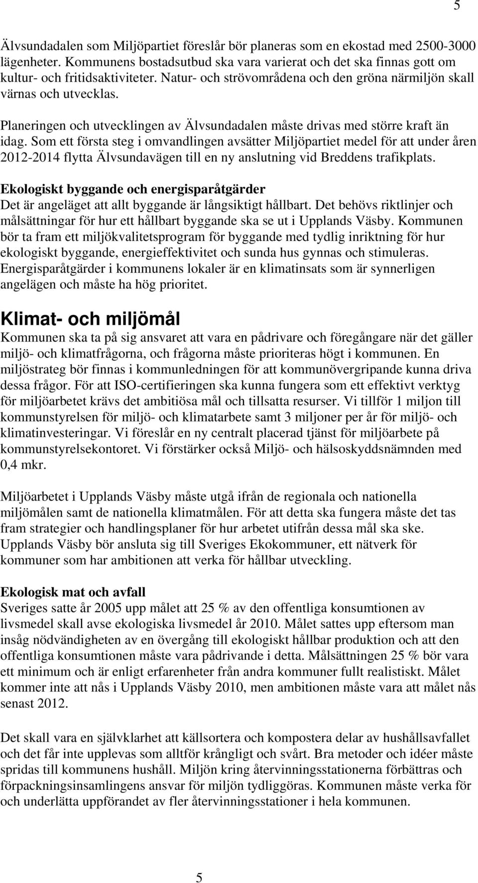 Som ett första steg i omvandlingen avsätter Miljöpartiet medel för att under åren 2012-2014 flytta Älvsundavägen till en ny anslutning vid Breddens trafikplats.