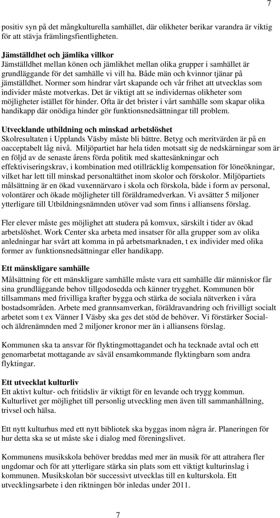 Normer som hindrar vårt skapande och vår frihet att utvecklas som individer måste motverkas. Det är viktigt att se individernas olikheter som möjligheter istället för hinder.