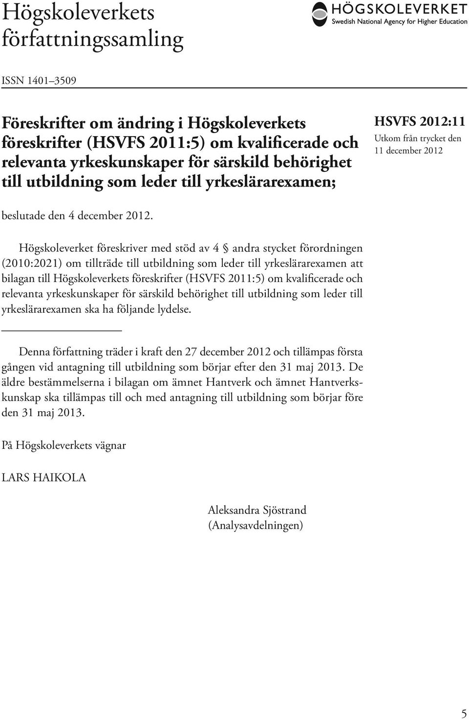 Högskoleverket föreskriver med stöd av 4 andra stycket förordningen (2010:2021) om tillträde till utbildning som leder till yrkeslärarexamen att bilagan till Högskoleverkets föreskrifter (HSVFS