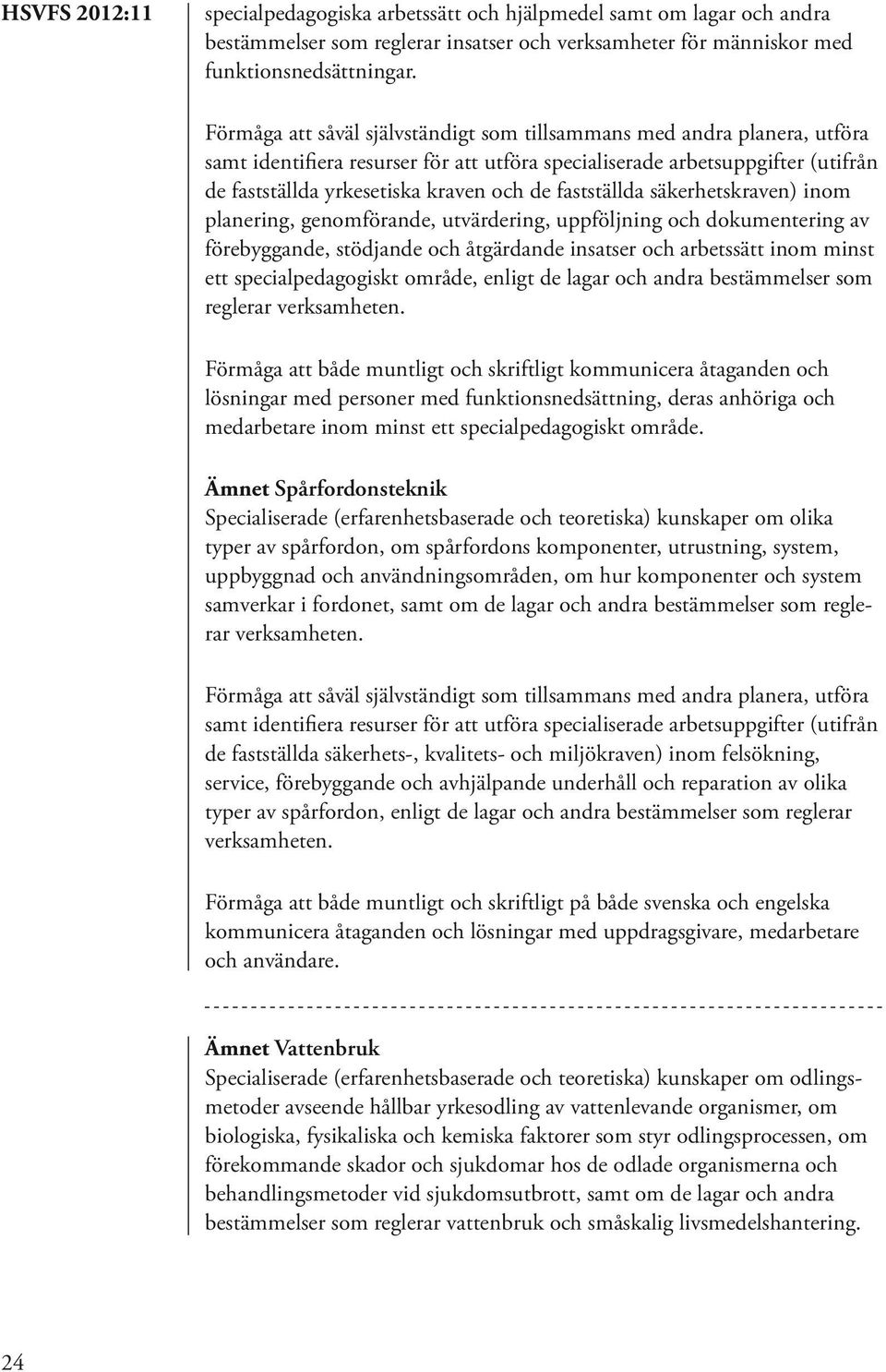 arbetssätt inom minst ett specialpedagogiskt område, enligt de lagar och andra bestämmelser som reglerar verksamheten.