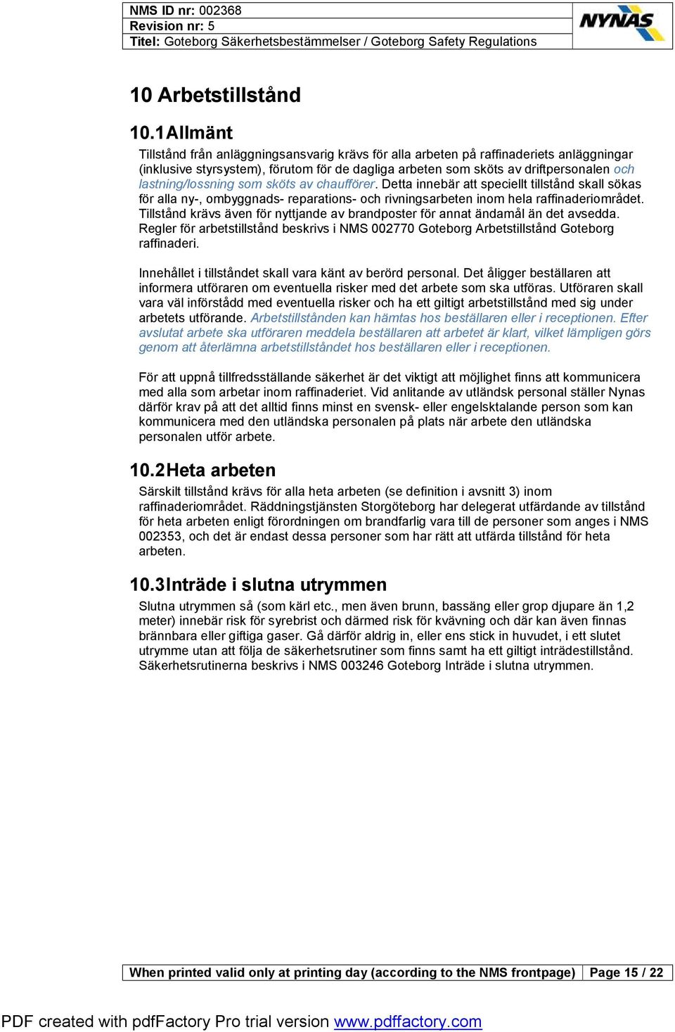 lastning/lossning som sköts av chaufförer. Detta innebär att speciellt tillstånd skall sökas för alla ny-, ombyggnads- reparations- och rivningsarbeten inom hela raffinaderiområdet.