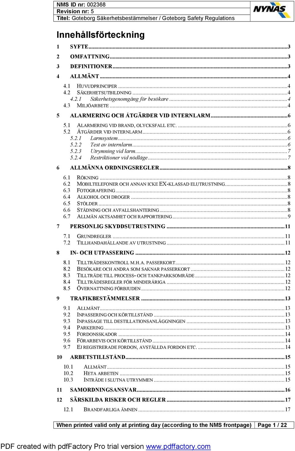 .. 7 5.2.4 Restriktioner vid nödläge... 7 6 ALLMÄNNA ORDNINGSREGLER... 8 6.1 RÖKNING... 8 6.2 MOBILTELEFONER OCH ANNAN ICKE EX-KLASSAD ELUTRUSTNING... 8 6.3 FOTOGRAFERING... 8 6.4 ALKOHOL OCH DROGER.