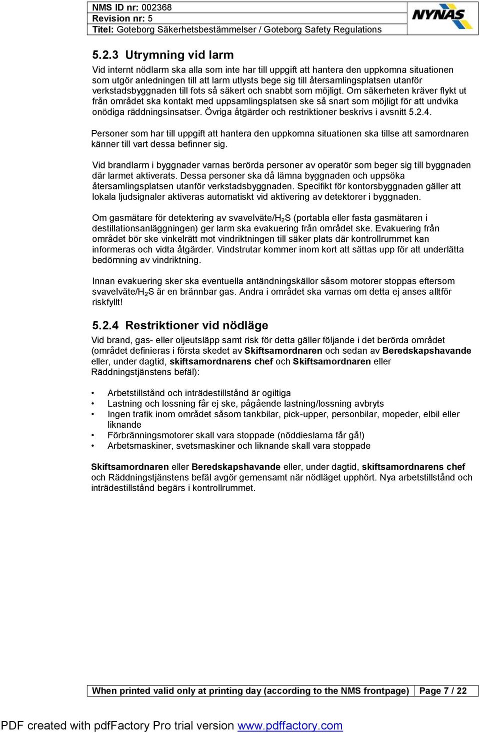 Om säkerheten kräver flykt ut från området ska kontakt med uppsamlingsplatsen ske så snart som möjligt för att undvika onödiga räddningsinsatser.