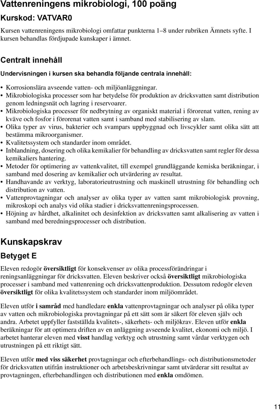 Mikrobiologiska processer som har betydelse för produktion av dricksvatten samt distribution genom ledningsnät och lagring i reservoarer.