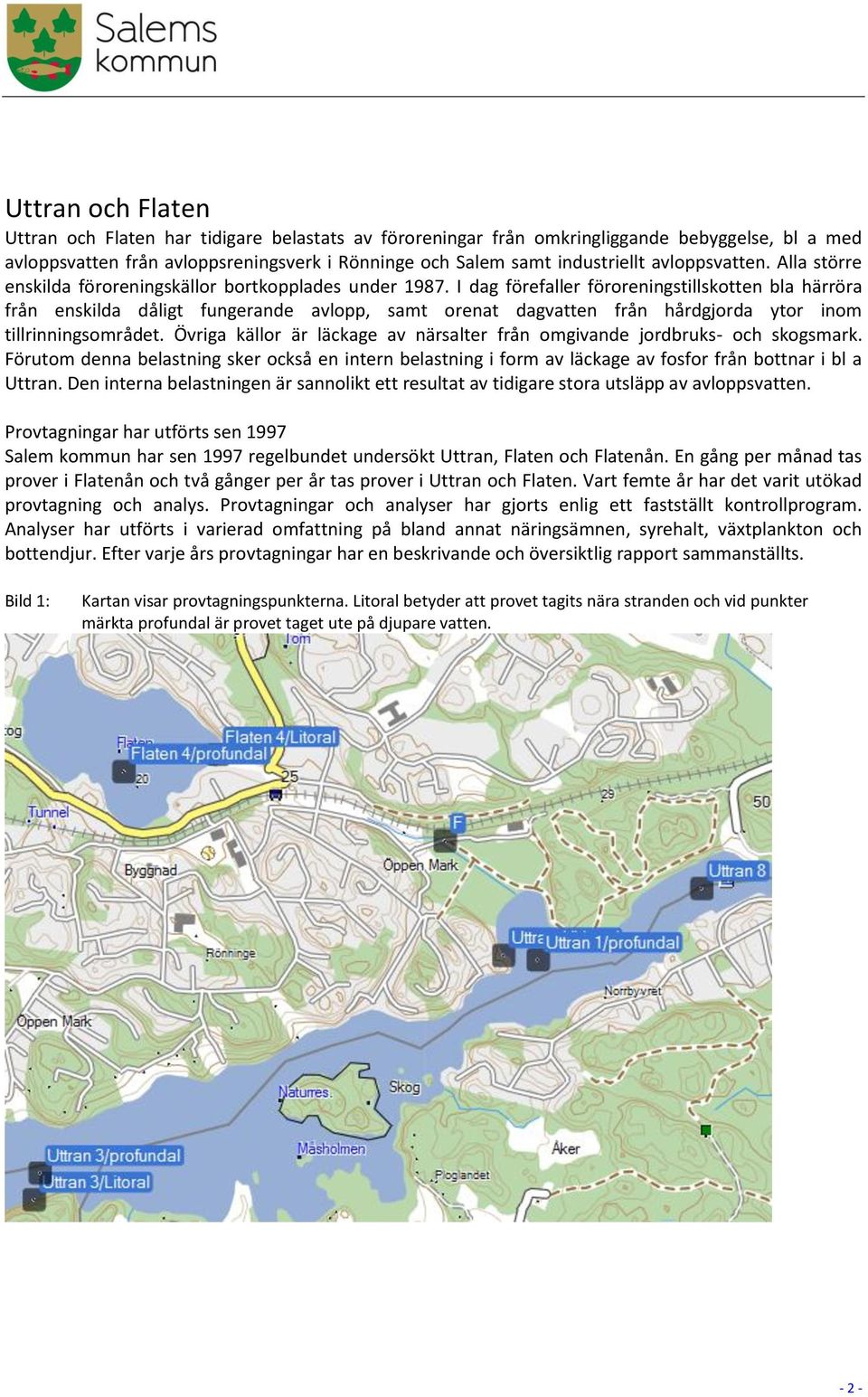 I dag förefaller föroreningstillskotten bla härröra från enskilda dåligt fungerande avlopp, samt orenat dagvatten från hårdgjorda ytor inom tillrinningsområdet.