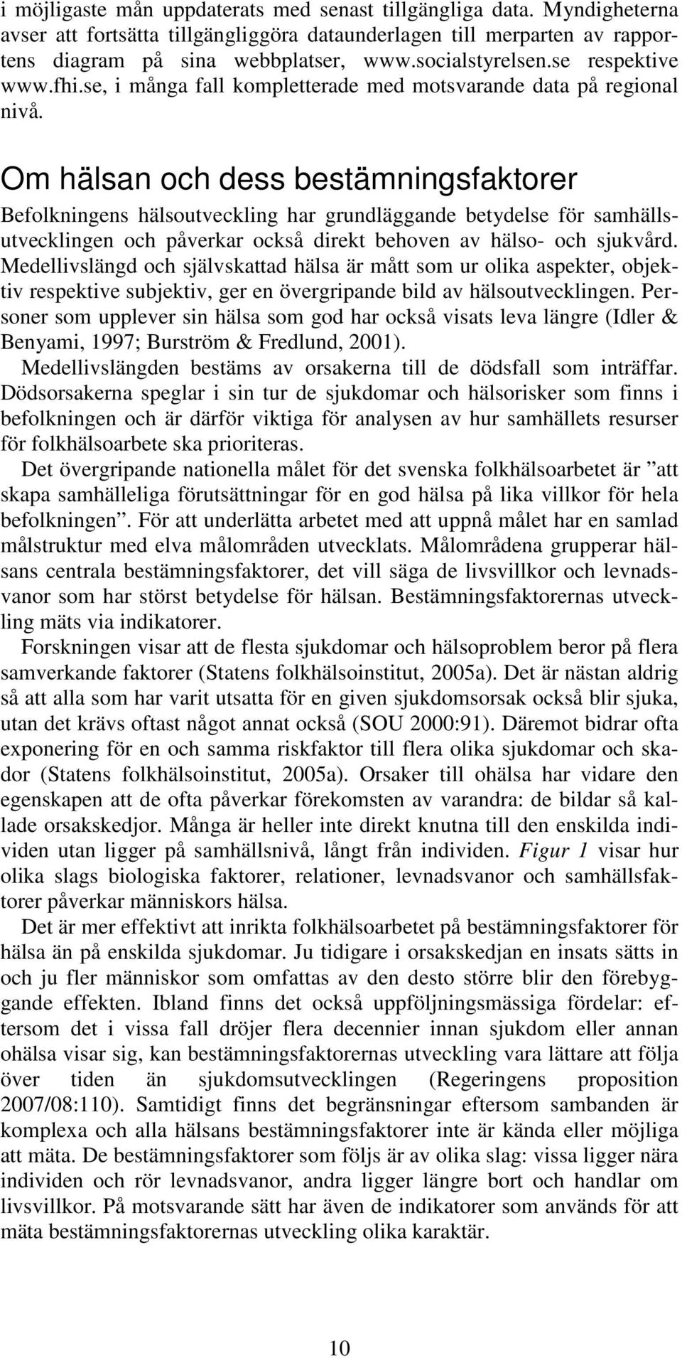 Om hälsan och dess bestämningsfaktorer Befolkningens hälsoutveckling har grundläggande betydelse för samhällsutvecklingen och påverkar också direkt behoven av hälso- och sjukvård.