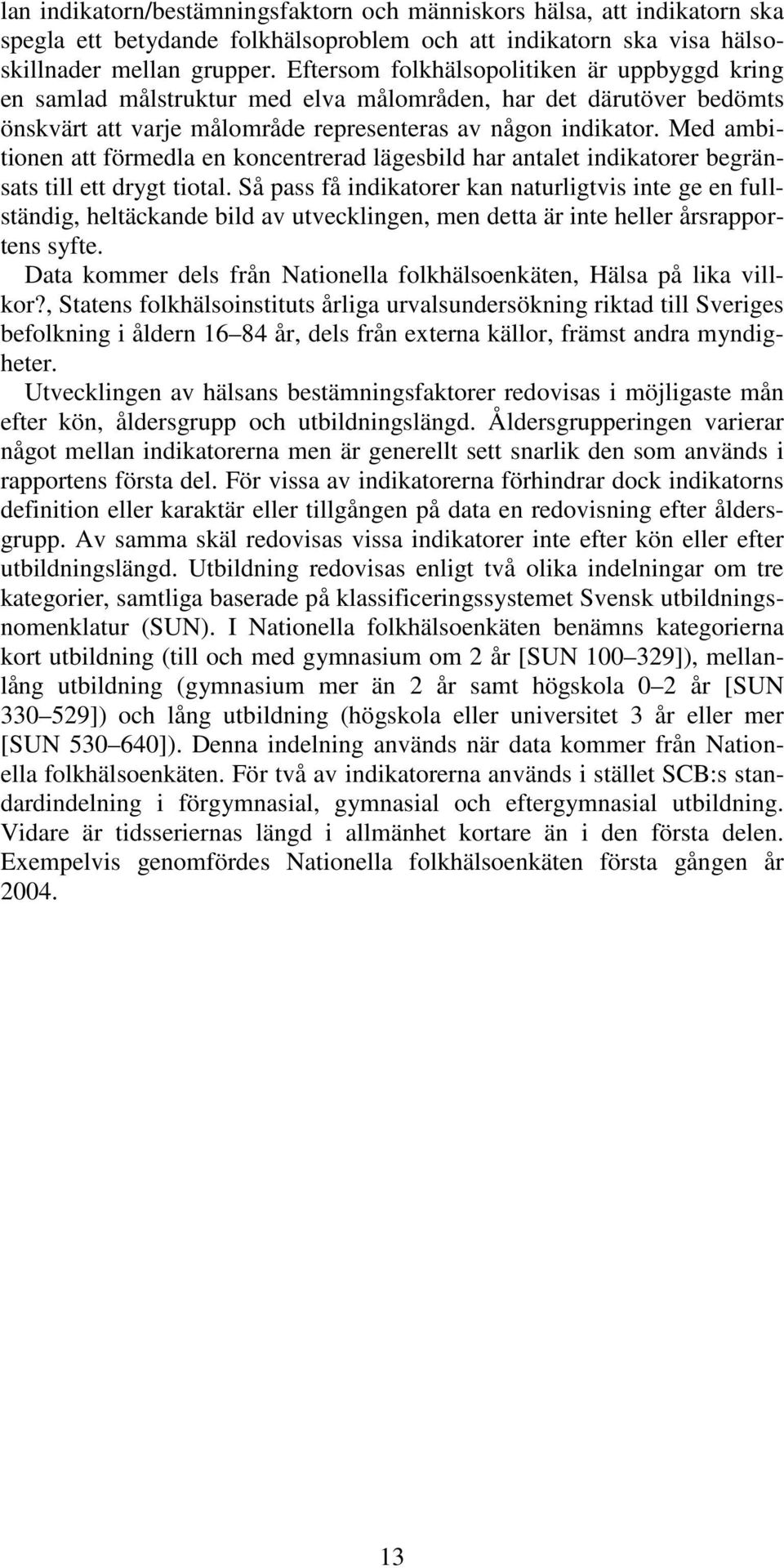 Med ambitionen att förmedla en koncentrerad lägesbild har antalet indikatorer begränsats till ett drygt tiotal.