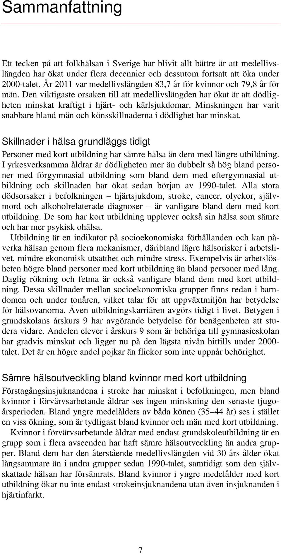 Minskningen har varit snabbare bland män och könsskillnaderna i dödlighet har minskat. Skillnader i hälsa grundläggs tidigt Personer med kort utbildning har sämre hälsa än dem med längre utbildning.