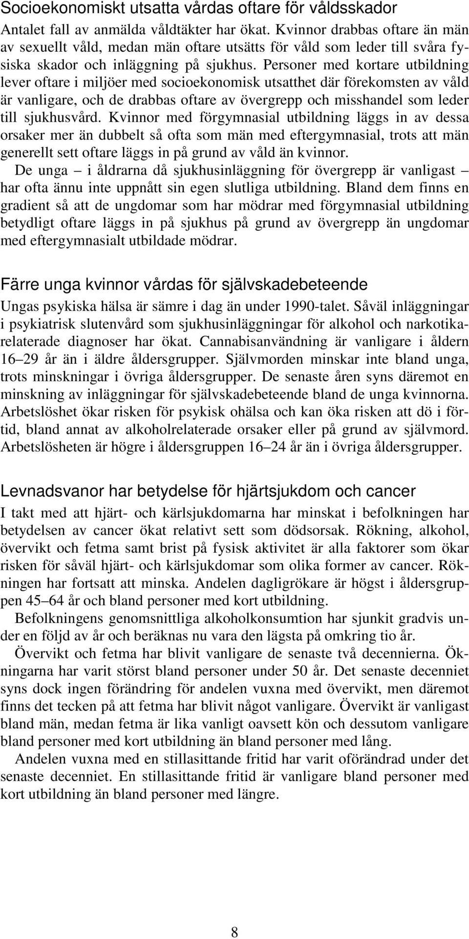 Personer med kortare utbildning lever oftare i miljöer med socioekonomisk utsatthet där förekomsten av våld är vanligare, och de drabbas oftare av övergrepp och misshandel som leder till sjukhusvård.