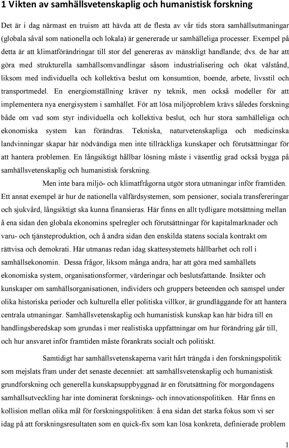 de har att göra med strukturella samhällsomvandlingar såsom industrialisering och ökat välstånd, liksom med individuella och kollektiva beslut om konsumtion, boende, arbete, livsstil och