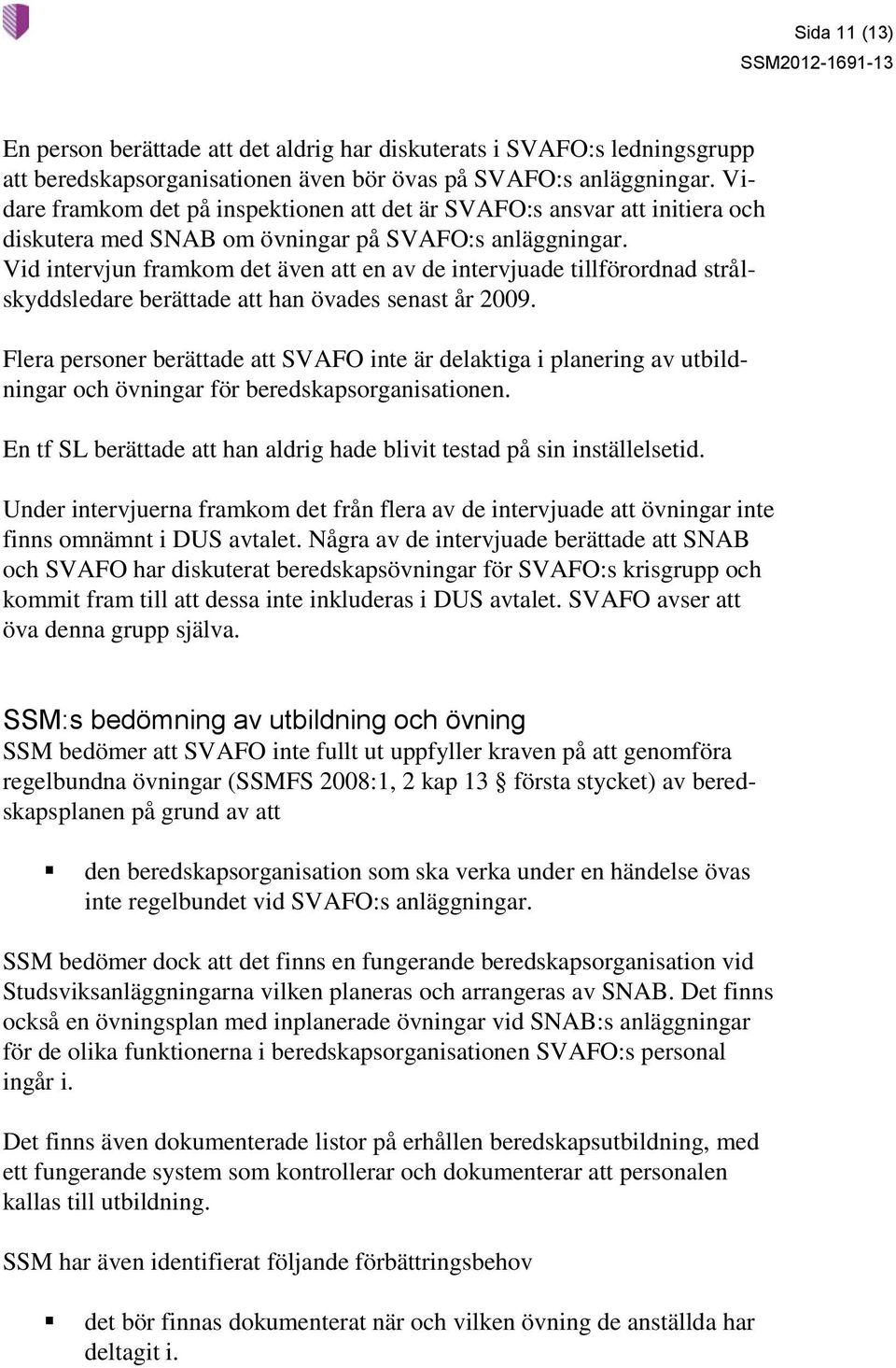 Vid intervjun framkom det även att en av de intervjuade tillförordnad strålskyddsledare berättade att han övades senast år 2009.