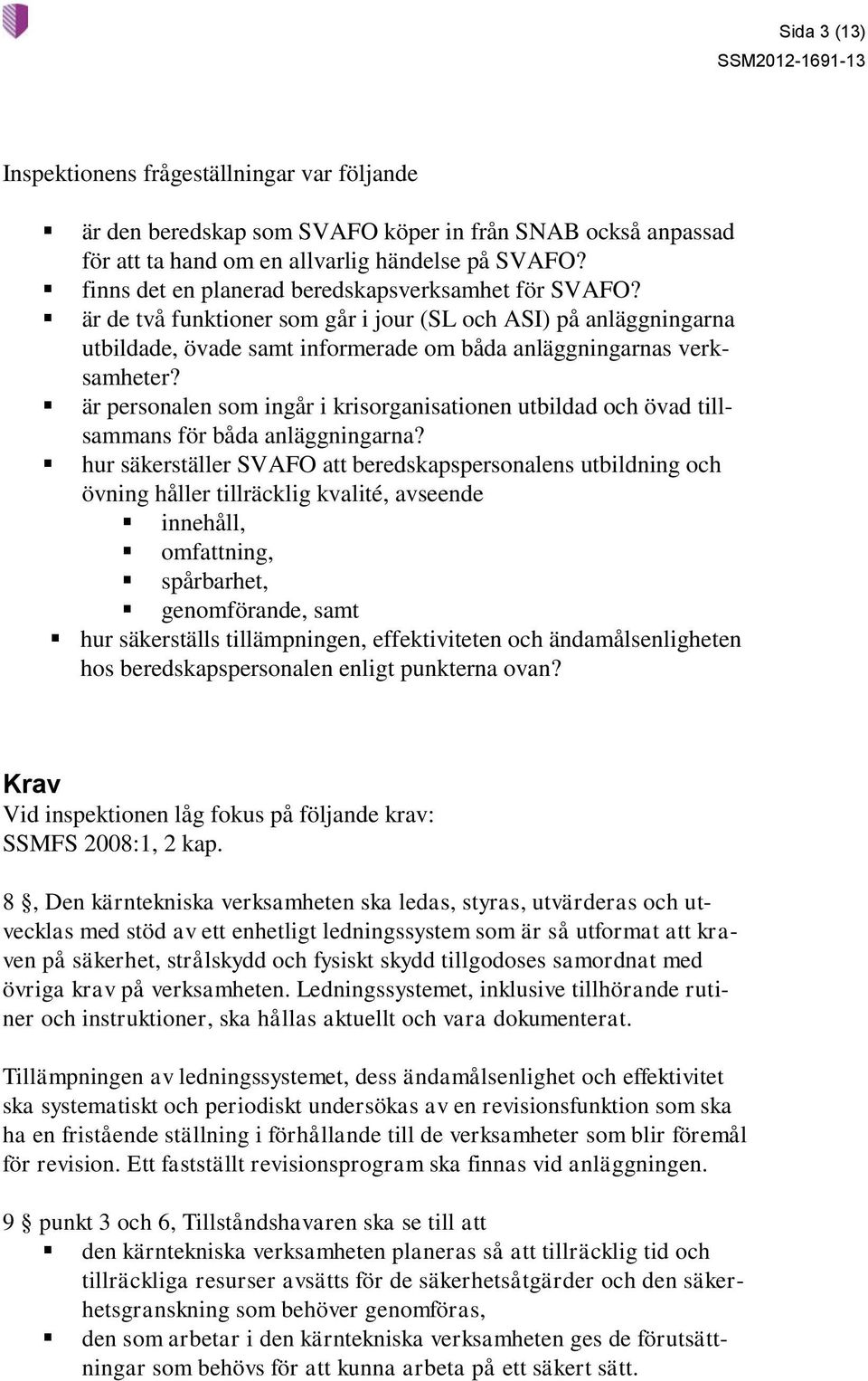 är personalen som ingår i krisorganisationen utbildad och övad tillsammans för båda anläggningarna?