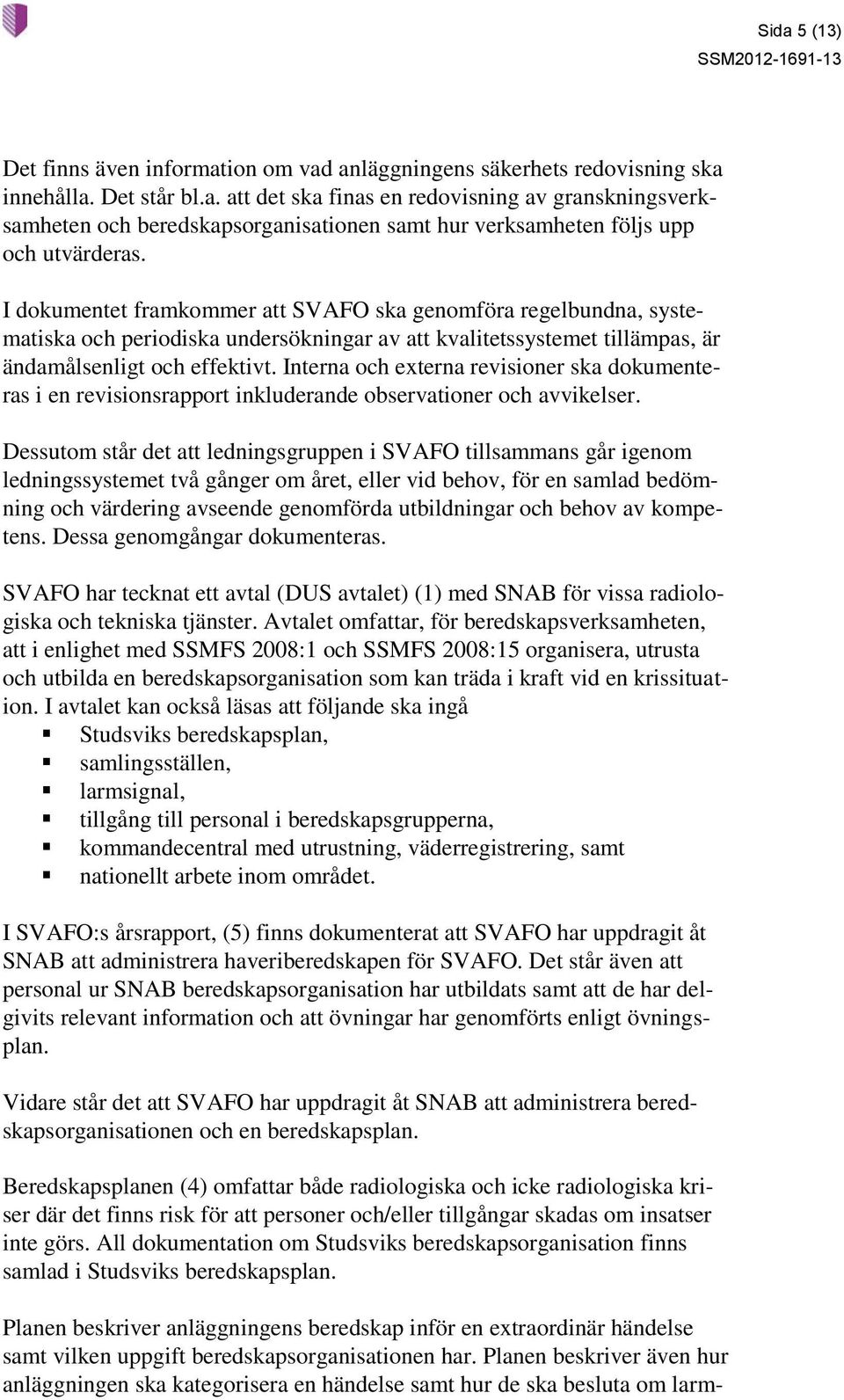 Interna och externa revisioner ska dokumenteras i en revisionsrapport inkluderande observationer och avvikelser.