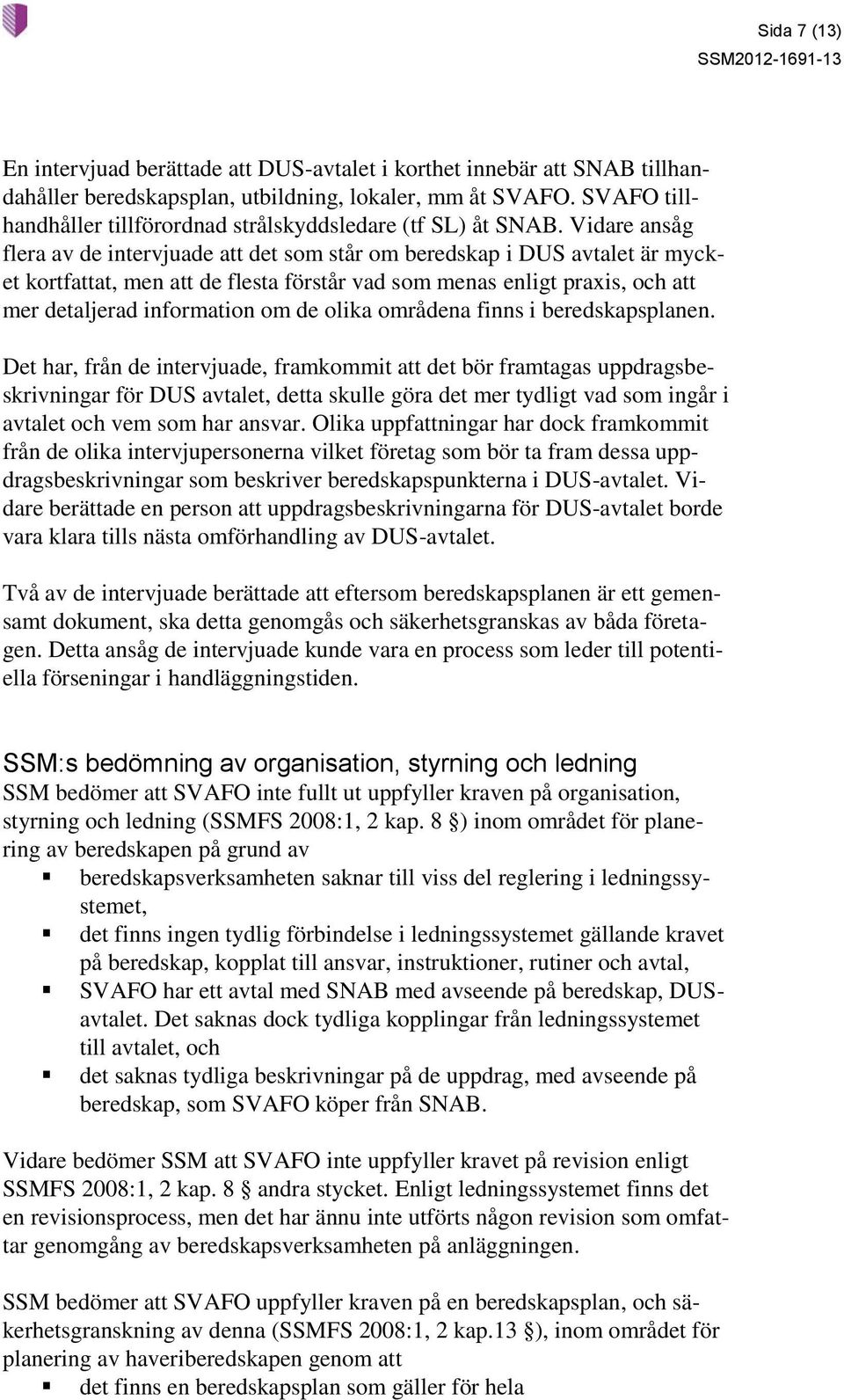 Vidare ansåg flera av de intervjuade att det som står om beredskap i DUS avtalet är mycket kortfattat, men att de flesta förstår vad som menas enligt praxis, och att mer detaljerad information om de