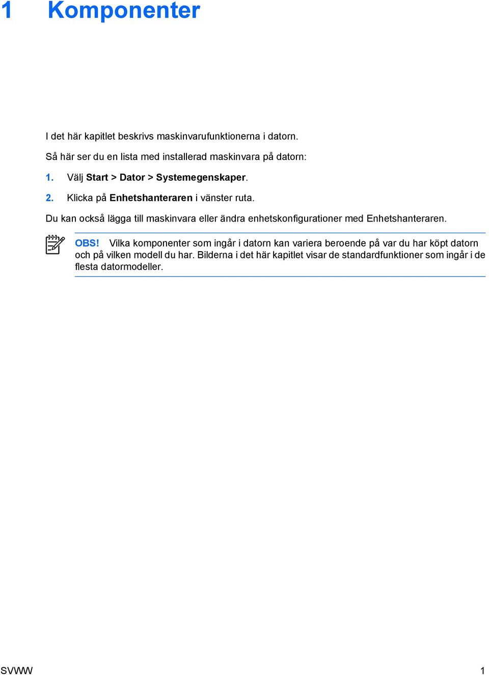 Klicka på Enhetshanteraren i vänster ruta. Du kan också lägga till maskinvara eller ändra enhetskonfigurationer med Enhetshanteraren.