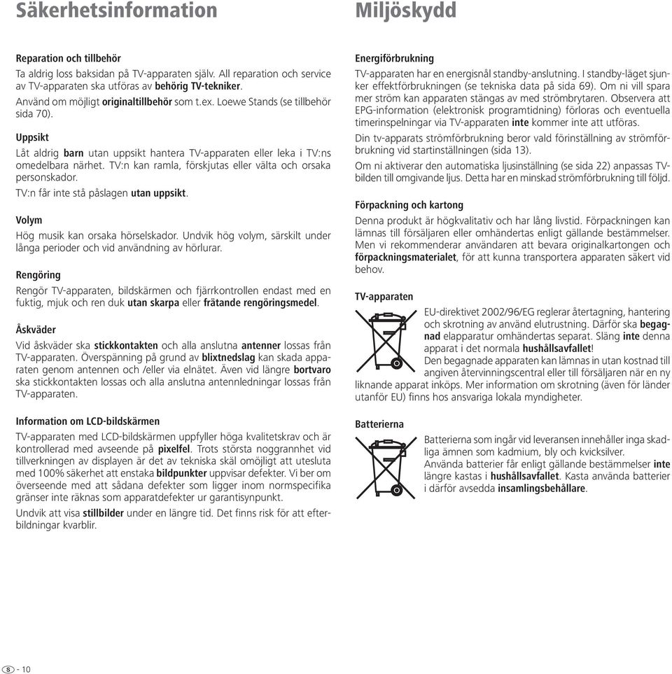 TV:n kan ramla, förskjutas eller välta och orsaka personskador. TV:n får inte stå påslagen utan uppsikt. Volym Hög musik kan orsaka hörselskador.