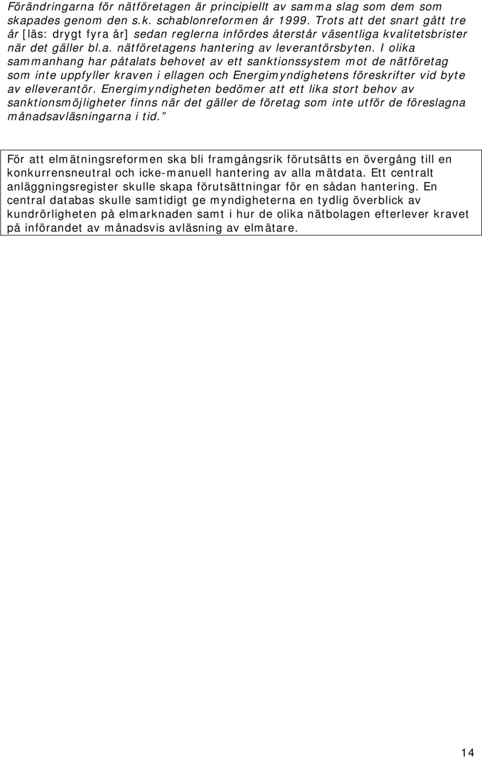 I olika sammanhang har påtalats behovet av ett sanktionssystem mot de nätföretag som inte uppfyller kraven i ellagen och Energimyndighetens föreskrifter vid byte av elleverantör.