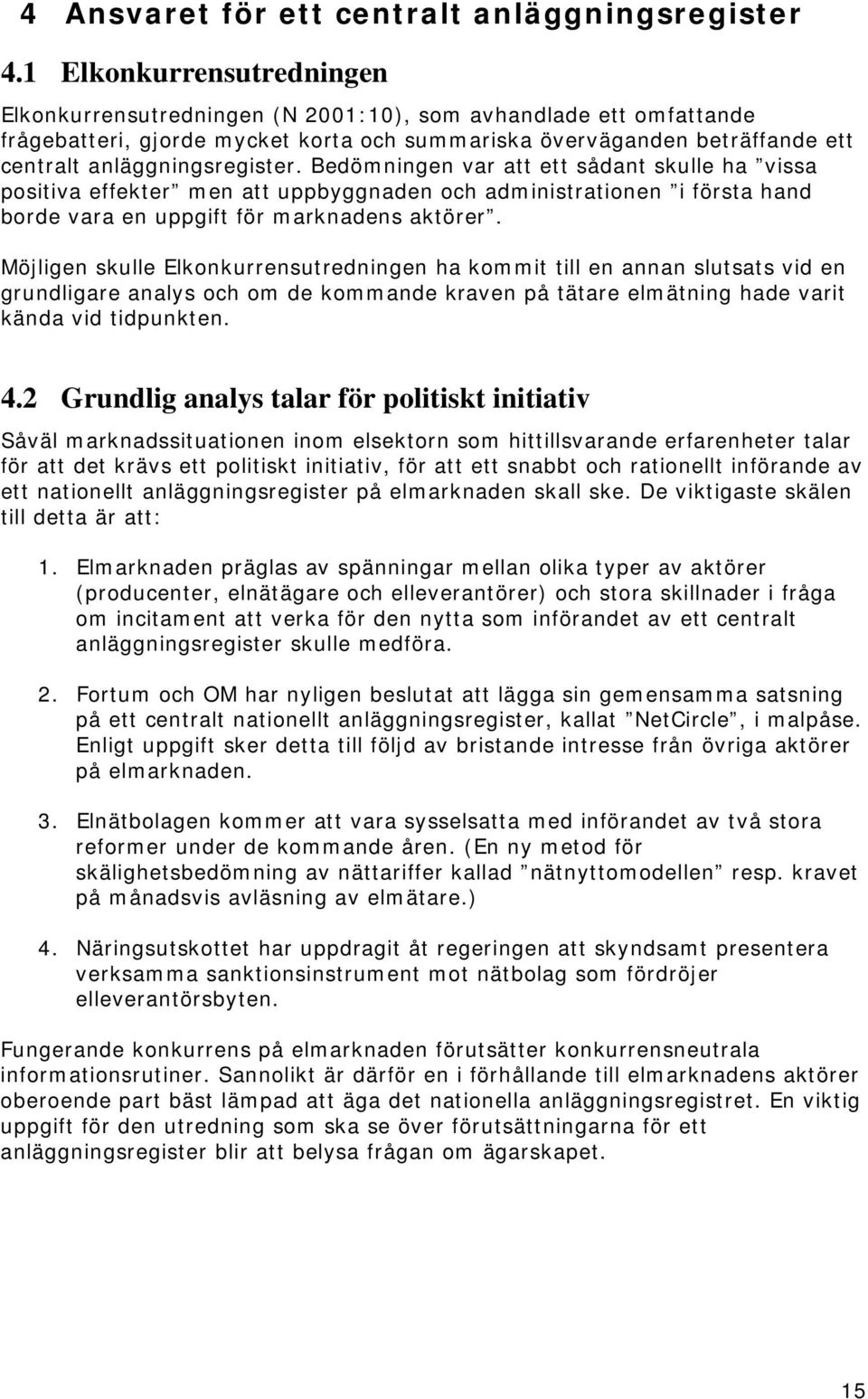 Bedömningen var att ett sådant skulle ha vissa positiva effekter men att uppbyggnaden och administrationen i första hand borde vara en uppgift för marknadens aktörer.