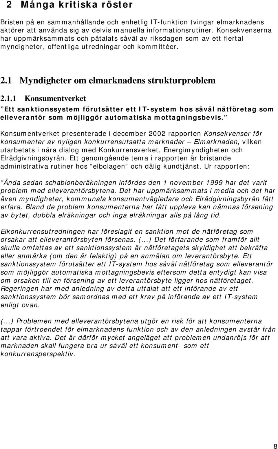 Myndigheter om elmarknadens strukturproblem 2.1.1 Konsumentverket Ett sanktionssystem förutsätter ett IT-system hos såväl nätföretag som elleverantör som möjliggör automatiska mottagningsbevis.