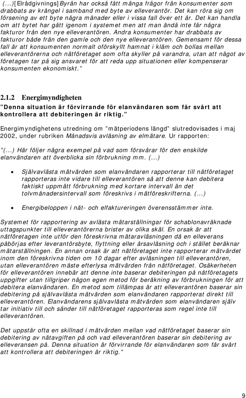 Det kan handla om att bytet har gått igenom i systemet men att man ändå inte får några fakturor från den nye elleverantören.