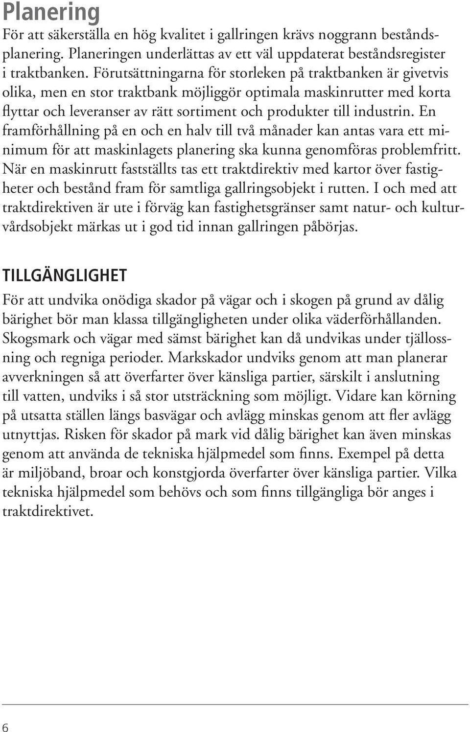 En framförhållning på en och en halv till två månader kan antas vara ett minimum för att maskinlagets planering ska kunna genomföras problemfritt.