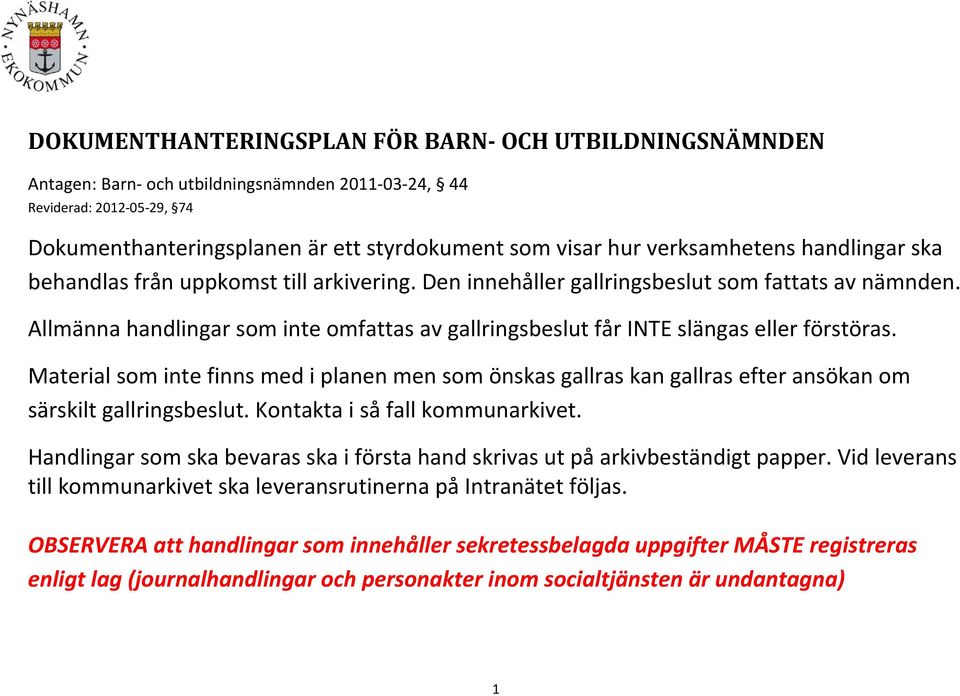 Allmänna handlingar som inte omfattas av gallringsbeslut får INTE slängas eller förstöras. Material som inte finns med i planen men som önskas s kan s efter ansökan om särskilt gallringsbeslut.