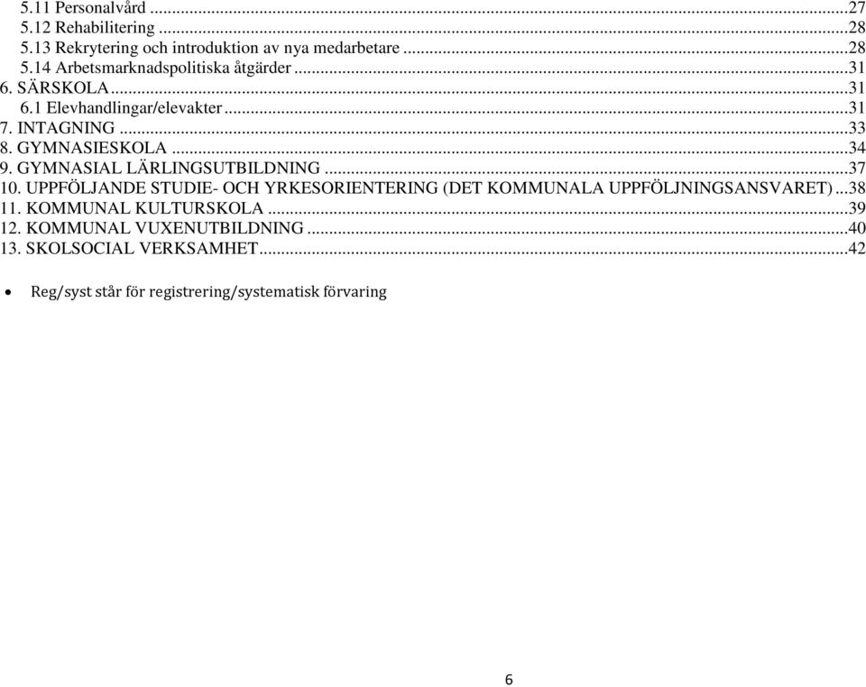 GYMNASIAL LÄRLINGSUTBILDNING... 37 10. UPPFÖLJANDE STUDIE- OCH YRKESORIENTERING (DET KOMMUNALA UPPFÖLJNINGSANSVARET)... 38 11.