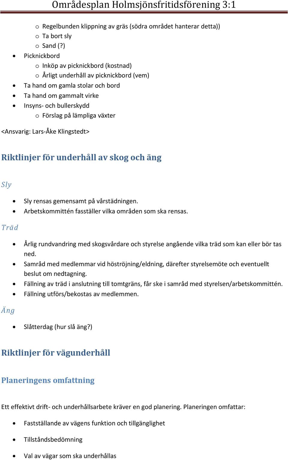 växter <Ansvarig: Lars-Åke Klingstedt> Riktlinjer för underhåll av skog och äng Sly Träd Äng Sly rensas gemensamt på vårstädningen. Arbetskommittén fasställer vilka områden som ska rensas.